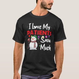 I Love My Patients Snow Much Funny Doctor Nurse Ch T-Shirt