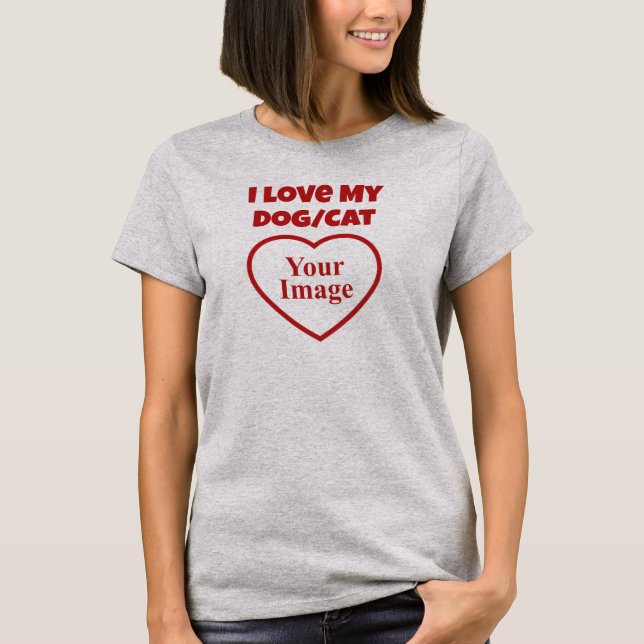 I Love My Pet/Dog/Cat Photo T-Shirt (Front)