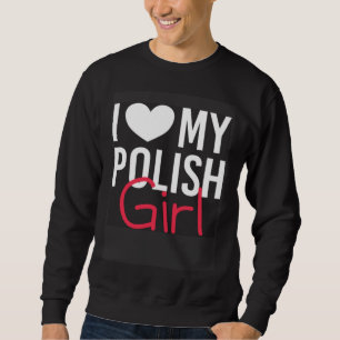 I love My Polish Girl Family from Poland Sweatshirt