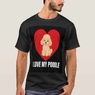 I Love My Poodle Cute Poodle Dog Lover Gift T-Shirt