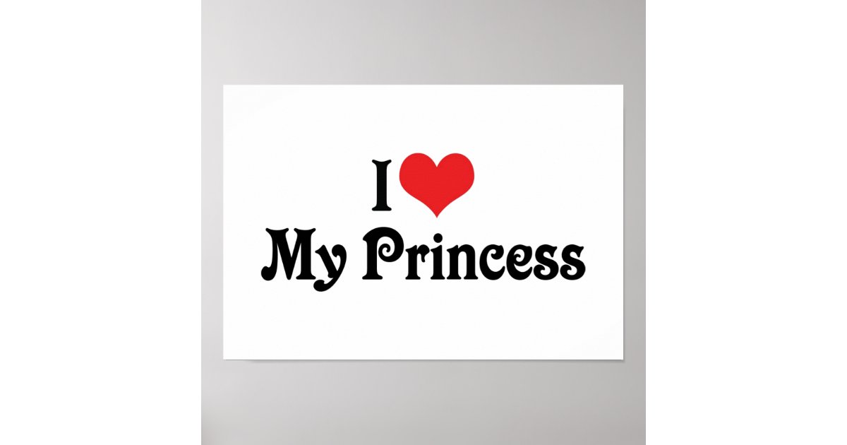 I Love My Princess Poster | Zazzle