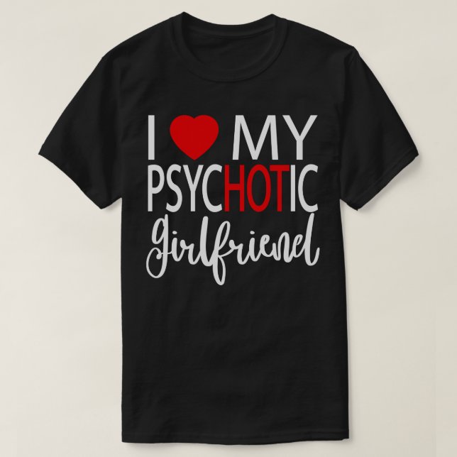 I Love My Psychotic Girlfriend 5 T-Shirt (Design Front)