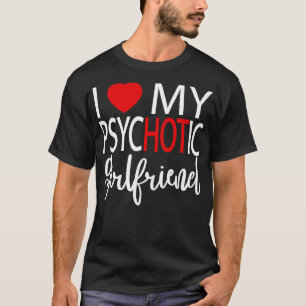I Love My Psychotic Girlfriend 5 T-Shirt