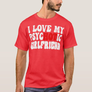 I Love My Psychotic Girlfriend 7 T-Shirt