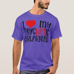 I Love My Psychotic Girlfriend T-Shirt