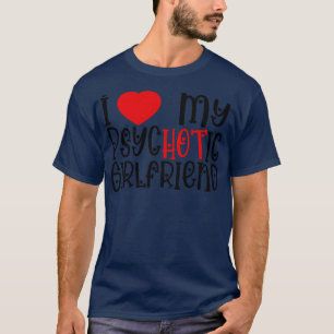 I Love My Psychotic Girlfriend T-Shirt