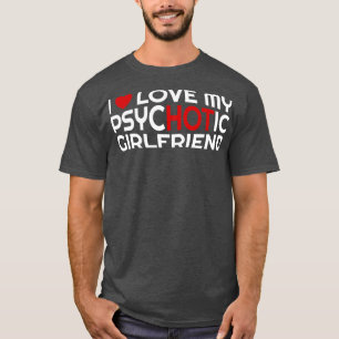 I Love My Psychotic Girlfriend With Heart T-Shirt