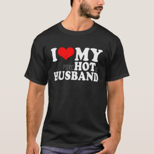 I Love My Psychotic Husband Funny I heart my Hot H T-Shirt