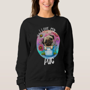 I Love My Pug Dog Mom Flowers Puppy Floral Cute Pa Sweatshirt