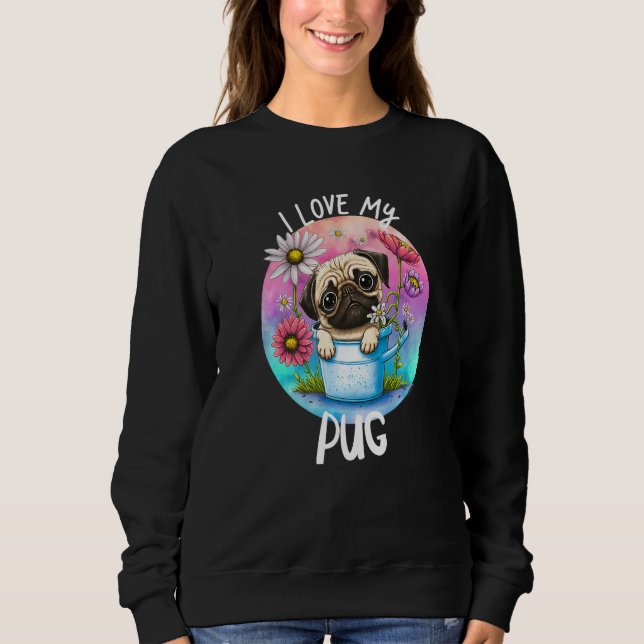 I Love My Pug Dog Mom Flowers Puppy Floral Cute Pa Sweatshirt (Front)