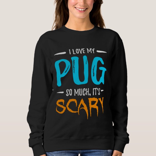 I Love My Pug Dog Mom Scary Halloween Sweatshirt (Front)