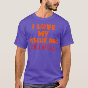 I Love My Rescue Dog Adoption Rules Fun Cool T-Shirt