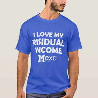 I Love My Residual Income - eXp Realty - ANY Colou T-Shirt