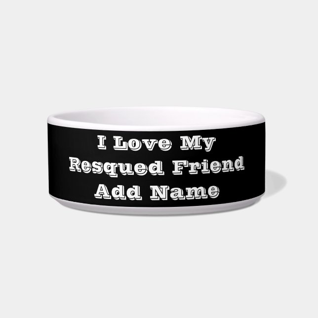 I love My Resqued Friend Add Name Bowl (Front)