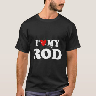 I Love My Rod With He Fatherâ€™S Day Wear For T-Shirt