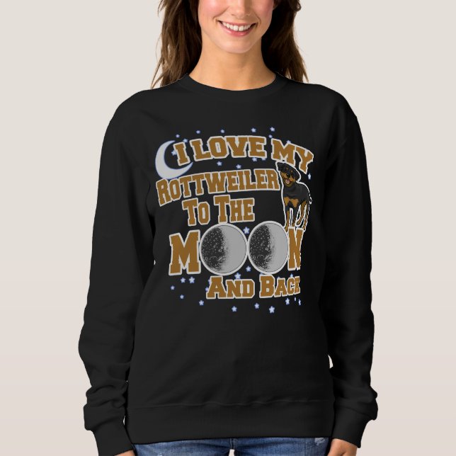 I Love My Rottweiler To The Moon And Back Sweatshirt (Front)