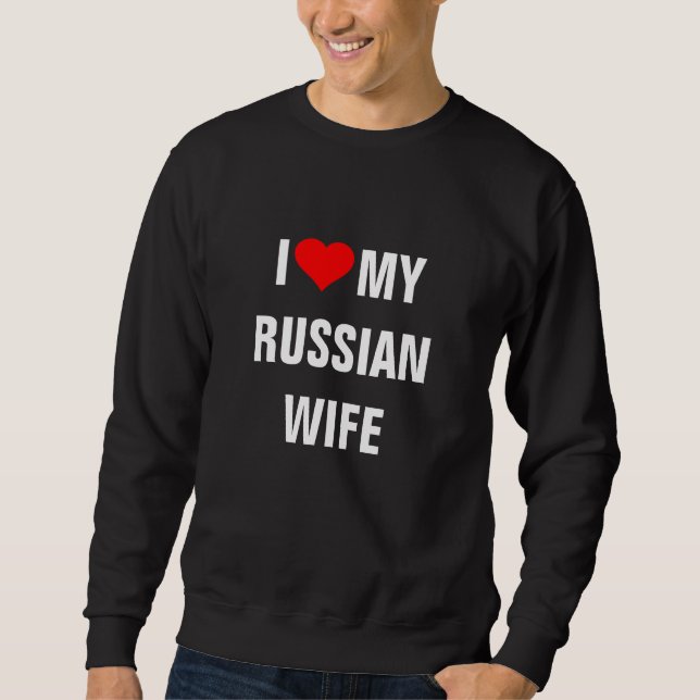 "I Love my Russian wife" Sweatshirt (Front)