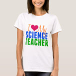 I Love My Science Teacher T-Shirt<br><div class="desc">I heart my science teacher. I love biology,  physics,  and chemistry in school. Science is my passion.</div>