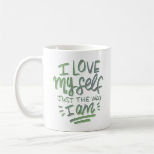 I LOVE MY SELF JUST THE WAY I AM COFFEE MUG