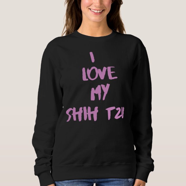 I Love My Shih Tzu   Shih Tzu        Sweatshirt (Front)