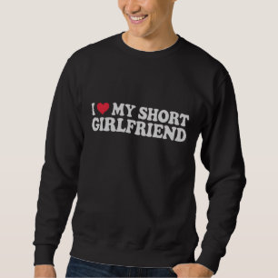 I Love My Short GF Girl Boy Couple Valentines Day  Sweatshirt