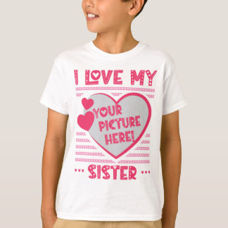 I Love My Sister Custom Sister Photo T-Shirt