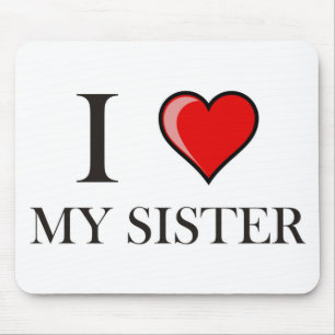 I love my Sister Mouse Pad