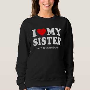 I Love My sister With Down Syndrome Awareness Sweatshirt
