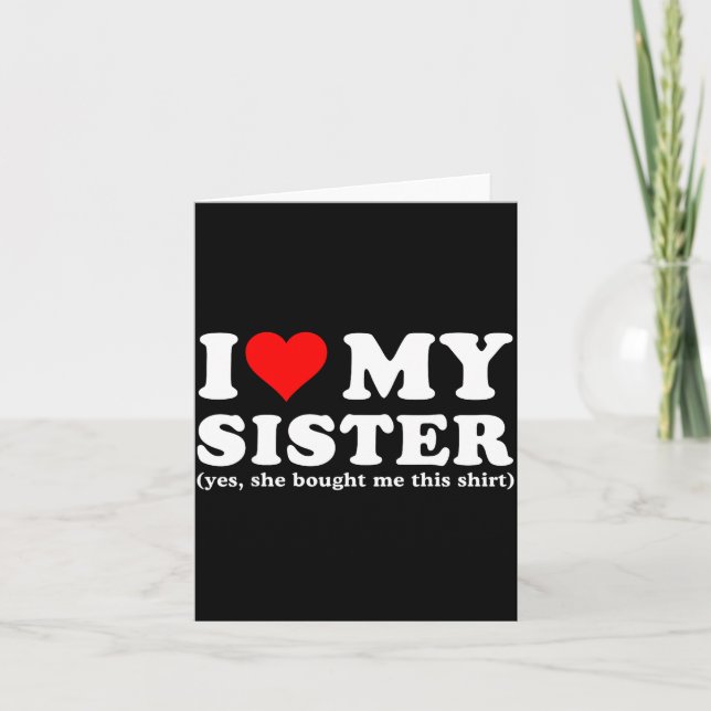 I Love My Sister Yes She Bought Me This  Card (Front)