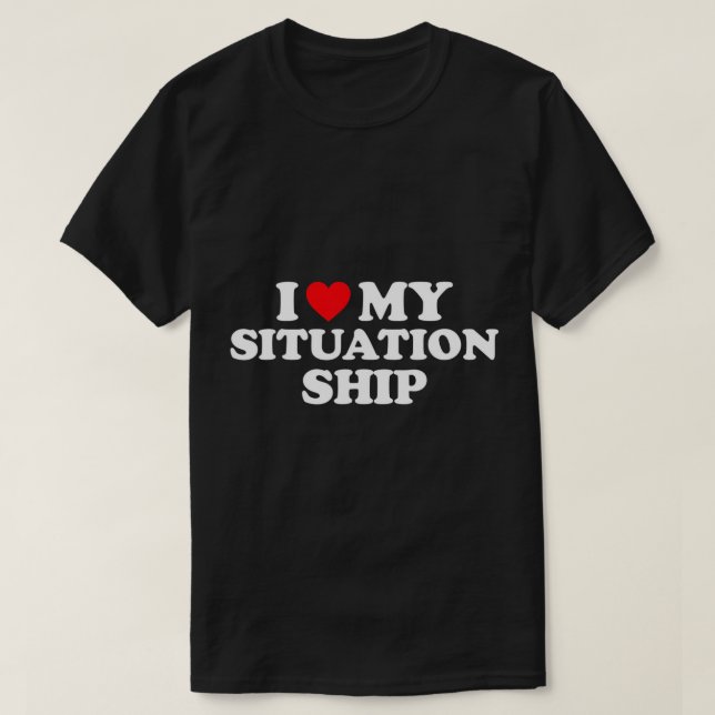 I Love My Situationship Shirt I Heart My Situation (Design Front)