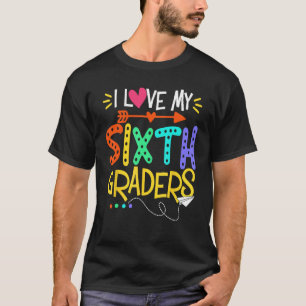 I Love My Sixth Graders Happy First Day Of School T-Shirt
