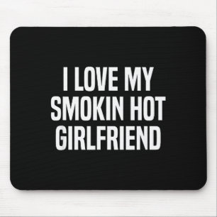 I Love My Smokin Hot Girlfriend Gift Valentines Da Mouse Pad