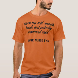 I love my soft smooth hands and perfectly manicure T-Shirt