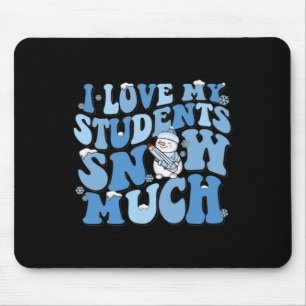 I Love My Students Snow Much Funny Teacher Christm Mouse Pad