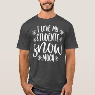 I Love My Students Snow Much Funny Teacher Christm T-Shirt