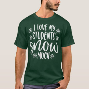 I Love My Students Snow Much Funny Teacher Christm T-Shirt