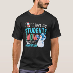 I Love My Students Snow Much Kindergarten Teacher T-Shirt