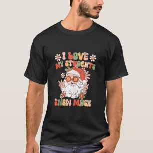 I Love My Students Snow Much Santa Winter 1st Grad T-Shirt