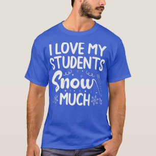 I Love My Students Snow Much School Snow Loving Te T-Shirt