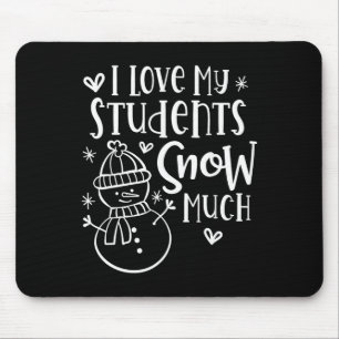 I Love My Students Snow Much - Snowman Winter Teac Mouse Pad