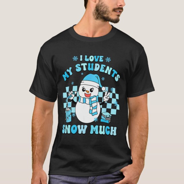 I Love My Students Snow Much Teacher Winter  T-Shirt (Front)