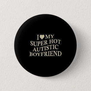 I Love My Super Hot Autistic Boyfriend Funny Tee O 6 Cm Round Badge