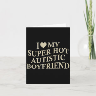 I Love My Super Hot Autistic Boyfriend Funny Tee O Card