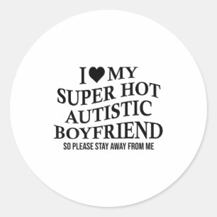 I Love My Super Hot Autistic Boyfriend Funny Tee O Classic Round Sticker