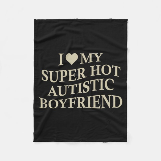 I Love My Super Hot Autistic Boyfriend Funny Tee O Fleece Blanket (Front)
