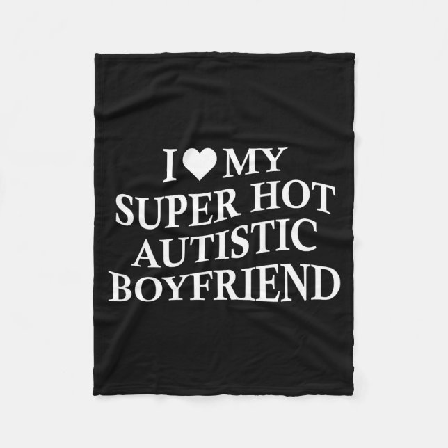 I Love My Super Hot Autistic Boyfriend Funny Tee O Fleece Blanket (Front)