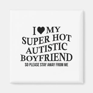 I Love My Super Hot Autistic Boyfriend Funny Tee O Magnet