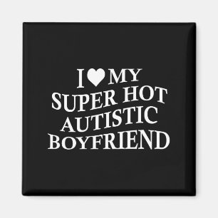 I Love My Super Hot Autistic Boyfriend Funny Tee O Magnet