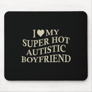 I Love My Super Hot Autistic Boyfriend Funny Tee O Mouse Pad