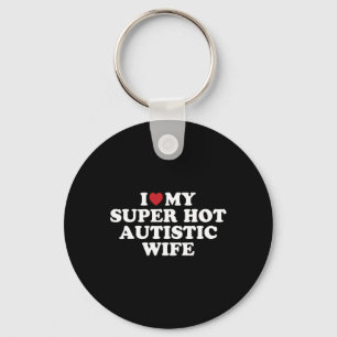 I Love My Super Hot Autistic Wife Awesome Hilariou Key Ring